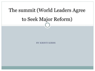 BY KRISTI KIRSS The summit (World Leaders Agree to Seek Major Reform) ‏ 