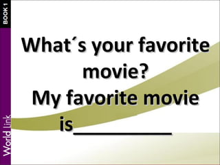 What´s your favoriteWhat´s your favorite
movie?movie?
My favorite movieMy favorite movie
is_________is_________
 