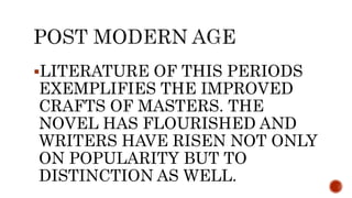 LITERATURE OF THIS PERIODS
EXEMPLIFIES THE IMPROVED
CRAFTS OF MASTERS. THE
NOVEL HAS FLOURISHED AND
WRITERS HAVE RISEN NOT ONLY
ON POPULARITY BUT TO
DISTINCTION AS WELL.
 