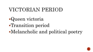 Queen victoria
Transition period
Melancholic and political poetry
 