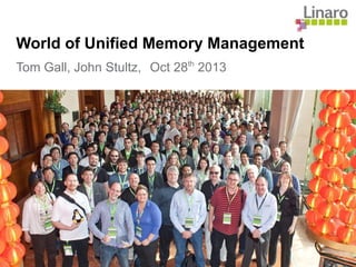 World of Unified Memory Management
Tom Gall, John Stultz, Oct 28th
2013
 