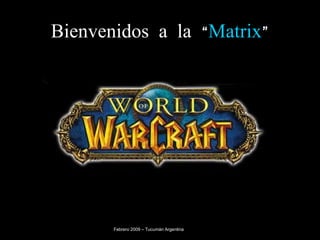 Bienvenidos a la “ Matrix ” Febrero 2009 – Tucumán Argentina 