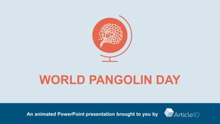 WORLD PANGOLIN DAY
An animated PowerPoint presentation brought to you by
 