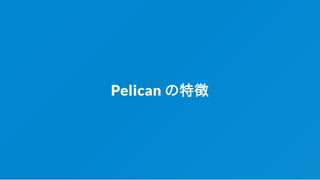 Pelican の特徴
 