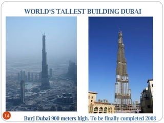   WORLD‘S TALLEST BUILDING DUBAI Burj Dubai 900 meters hig h. To be finally completed 2008 