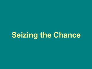 Seizing the Chance 