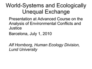 World-Systems and Ecologically Unequal Exchange ,[object Object],[object Object],[object Object]