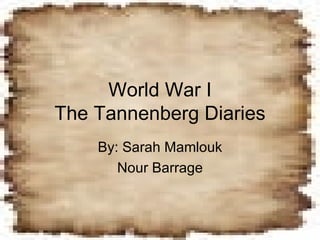 World War I The Tannenberg Diaries By: Sarah Mamlouk Nour Barrage 