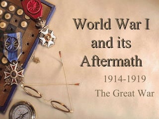 World War I and its Aftermath 1914-1919 The Great War 