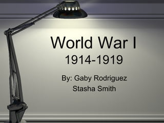 World War I 1914-1919 By: Gaby Rodriguez Stasha Smith 