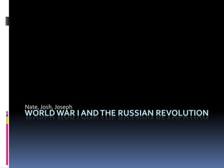 World War I and the Russian Revolution Nate, Josh, Joseph 