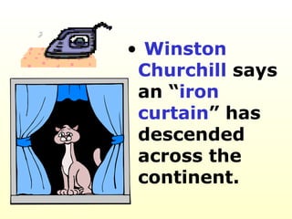 Winston Churchill  says an “ iron curtain ” has descended across the continent. 