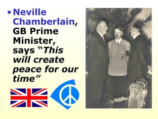 Neville Chamberlain , GB Prime Minister, says “ This will create peace for our time”   