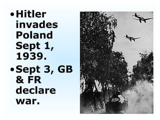 Hitler invades Poland Sept 1, 1939.  Sept 3, GB & FR declare  war.  