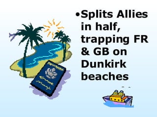 Splits Allies in half, trapping FR & GB on Dunkirk beaches 