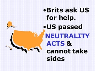 Brits ask US for help.  US passed  NEUTRALITY ACTS  &  cannot take sides  
