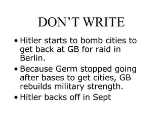 DON’T WRITE Hitler starts to bomb cities to get back at GB for raid in Berlin.  Because Germ stopped going after bases to get cities, GB rebuilds military strength.  Hitler backs off in Sept  
