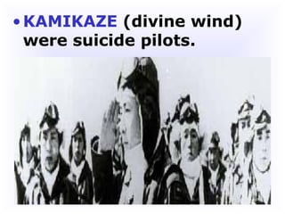 KAMIKAZE  (divine wind) were suicide pilots. 