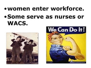 women enter workforce.  Some serve as nurses or WACS. 