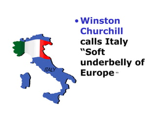 Winston Churchill  calls Italy “Soft underbelly of Europe  “  