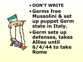 DON’T WRITE Germs free Mussolini & set up puppet Germ state in Italy. Germ sets up defenses, takes Allies until 6/4/44 to take Rome 