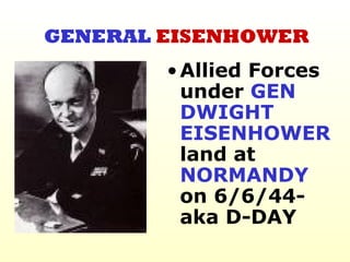 GENERAL   EISENHOWER Allied Forces under  GEN DWIGHT EISENHOWER  land at  NORMANDY  on 6/6/44- aka D-DAY   