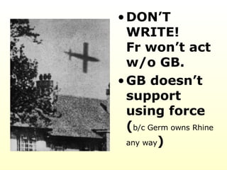 DON’T WRITE! Fr won’t act w/o GB.  GB doesn’t support using force ( b/c Germ owns Rhine any way )  