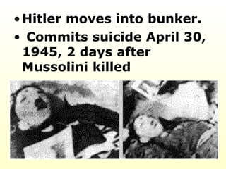 Hitler moves into bunker. Commits suicide April 30, 1945, 2 days after Mussolini killed   