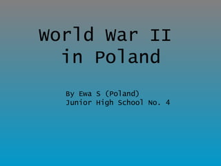 World War II  in Poland By Ewa S (Poland) Junior High School No. 4 