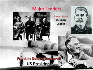 Major Leaders Franklin Delano Roosevelt US President Joseph Stalin Russian Leader 