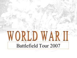 WORLD WAR II Battlefield Tour 2007 