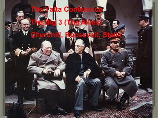 The Yalta Conference The Big 3 (The Allies) Churchill, Roosevelt, Stalin 