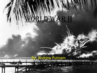 World War II By: Andrew Putnam 
