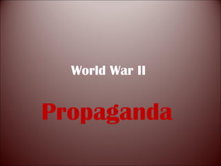 World War II  Propaganda  