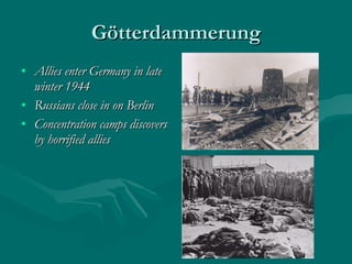 Götterdammerung Allies enter Germany in late winter 1944 Russians close in on Berlin Concentration camps discovers by horrified allies 