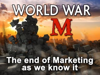 World War M
The end of Marketing as we know it.

 