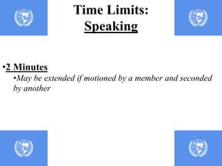 Time Limits: 
Speaking 
Committee Sessions or Floor Action: 
Speaking 
•2 Minutes 
•May be extended if motioned by a member and seconded 
by another 
 