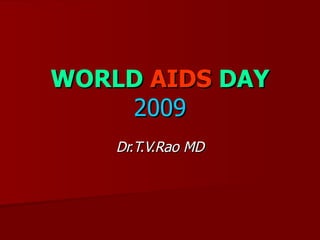 WORLD  AIDS  DAY 2009 Dr.T.V.Rao MD 
