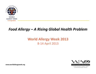 Food Allergy – A Rising Global Health Problem

                           World Allergy Week 2013
                                8‐14 April 2013




www.worldallergyweek.org
 