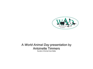 A World Animal Day presentation by
Antoinette Timmers
founder of Animal Care Malta
 