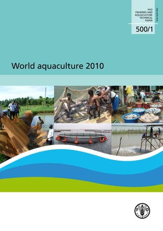 ISSN 2070-7010
                                   FAO
                         FISHERIES AND
                         AQUACULTURE
                             TECHNICAL
                                 PAPER



                         500/1




World aquaculture 2010
 