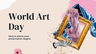 World Art
Day
Here is where your
presentation begins
 
