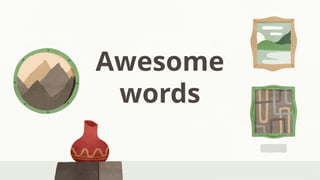 Awesome
words
 