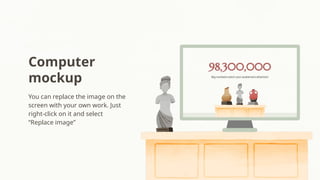 Computer
mockup
You can replace the image on the
screen with your own work. Just
right-click on it and select
“Replace image”
 