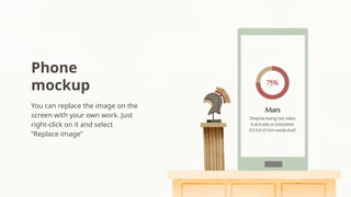 Phone
mockup
You can replace the image on the
screen with your own work. Just
right-click on it and select
“Replace image”
 