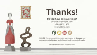 CREDITS: This presentation template was created by Slidesgo, and
includes icons by Flaticon, and infographics & images by Freepik
Do you have any questions?
youremail@freepik.com
+34 654 321 432
yourwebsite.com
Please keep this slide for attribution
Thanks!
 