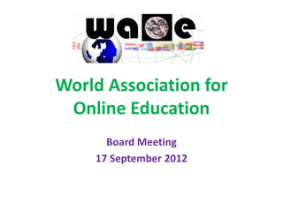 World Association for
 Online Education
      Board Meeting
    17 September 2012
 
