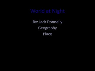 World at Night
 By: Jack Donnelly
    Geography
       Place
 