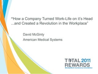 “How a Company Turned Work-Life on it’s Head
...and Created a Revolution in the Workplace”

      David McGinty
      American Medical Systems
 