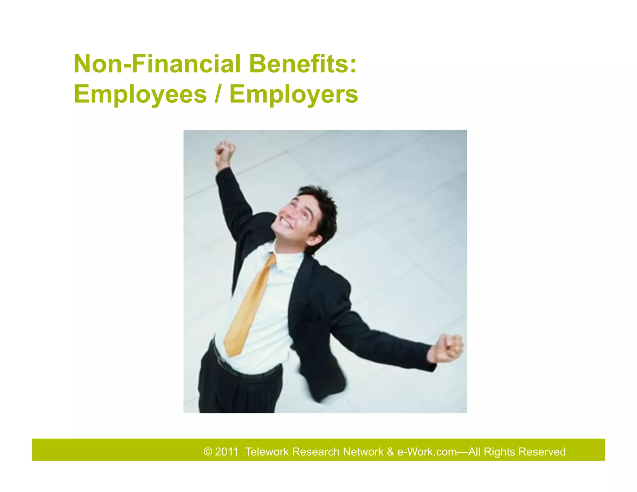 Non-Financial Benefits:
Employees / Employers




          © 2011 Telework Research Network & e-Work.com—All Rights Reserved
 